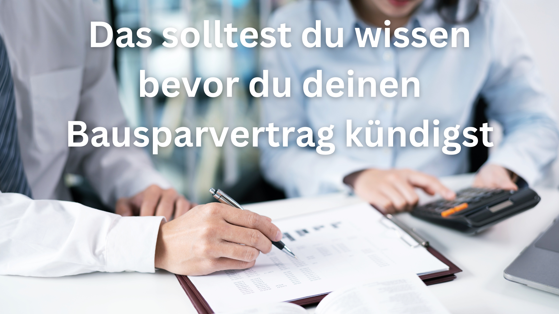 Bausparvertrag kündigen - Das solltest du wissen bevor du kündigst